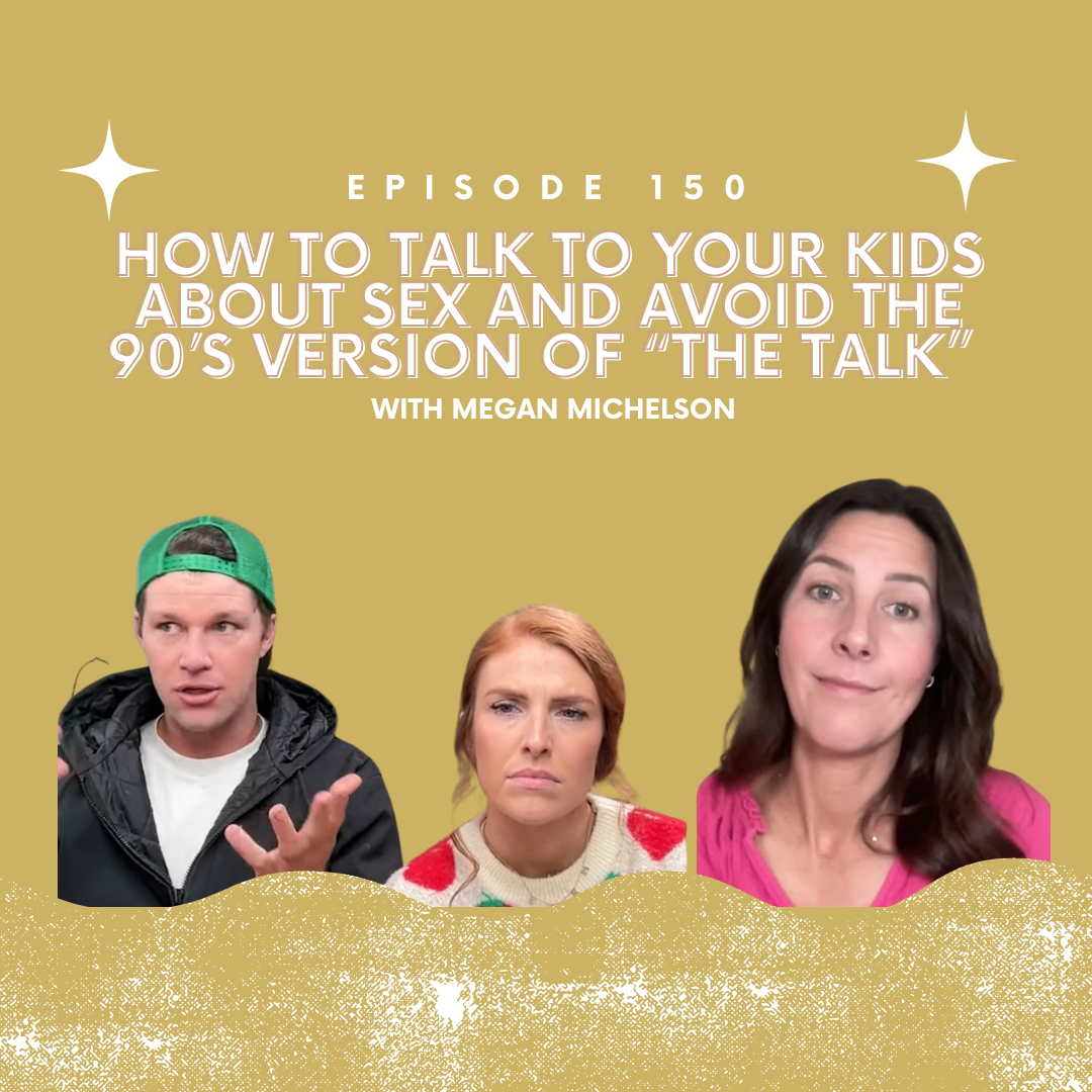 Ep 150: How to Talk to Your Kids About Sex and Avoid the 90’s Version of “The Talk” with Megan Michelson